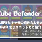 【Cube Defender】攻略に最強なキャラの組み合わせとは？
