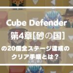 【Cube Defender】 第4章砂の国の全ステージ達成のクリア手順とは？